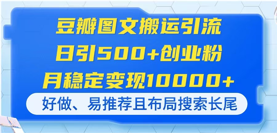 (14323期)豆瓣图文搬运引流,日引500+创业粉,月稳定变现10000+,好做、易推荐且...-网创库