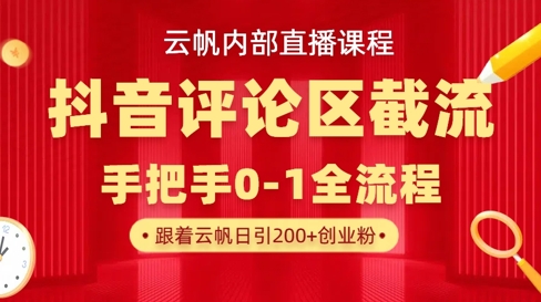 云帆内部直播课·抖音评论区截流流术，精准私信粉丝，单号日引流300+精准创业粉-网创库
