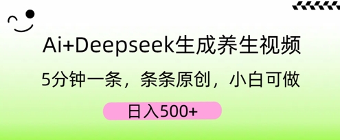 AI+Deepseek生成养生视频,5分钟一条,条条原创,小白可做,日入5张-网创库