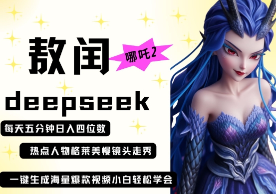 deepseek+哪吒2敖润姑姑走秀+爆款视频，起号快，爆款多，每天五分钟，日入四位数-网创库