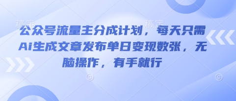 公众号流量主分成计划,每天只需Ai生成文章发布单日变现数张,无脑操作,有手就行-网创库