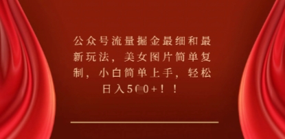 公众号流量掘金最细和最新玩法，美女图片简单复制，小白简单上手-网创库
