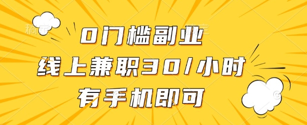 0门槛兼职副业，线上兼职30一小时，有部手机即可【揭秘】-网创库
