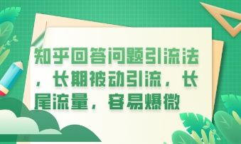 知乎回答问题引流法，长期被动引流，长尾流量，私域变现必学课程-网创库