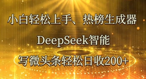 小白轻松上手热榜生成器，DeepSeek智能写微头条轻松日收2张-网创库