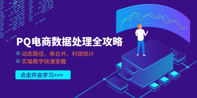 （14240期）PQ电商数据处理全攻略，动态路径、表合并、利润统计，实操教学快速掌握-网创库