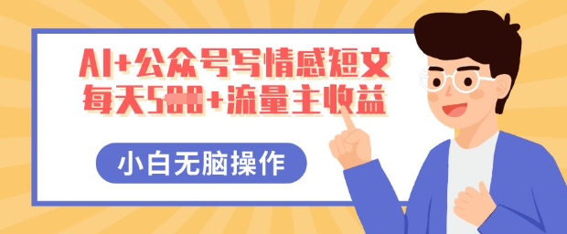AI+公众号写情感短文,每天5张+流量主收益,多号矩阵无脑操作,小白轻松上手,保姆级教程-网创库