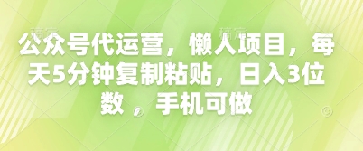 公众号代运营，懒人项目，每天5分钟复制粘贴，日入3位数 ，手机可做-网创库