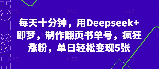 每天十分钟，用Deepseek+即梦，制作翻页书单号，疯狂涨粉，单日轻松变现5张-网创库