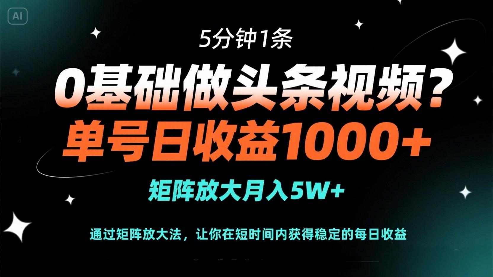 （14292期）0基础做头条视频？5分钟1条，单号日收益1000+，矩阵放大月入5W+-网创库