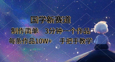 国学新赛道，制作简单，3分钟一个作品，每条作品10W+，手把手教学-网创库