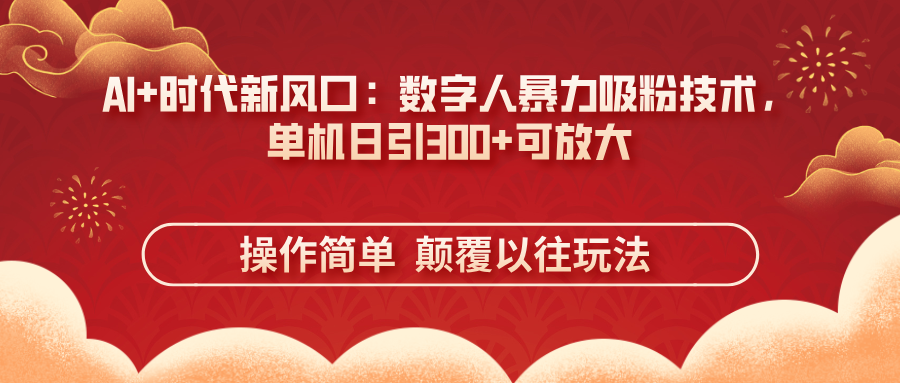 （14304期）AI+时代新风口：数字人暴力吸粉技术，单机日引300+可放大 操作简单  颠...-网创库