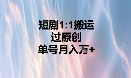 短剧1比1搬运过原创,单号月入W+-网创库