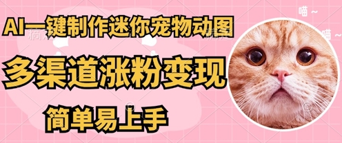 AI搬砖一件制作超迷你宠物图,5分钟一个成品,多渠道引流涨粉变现,简单易上手,保姆级教程-网创库