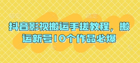 抖音影视搬运手搓教程,搬运新号10个作品必爆-网创库