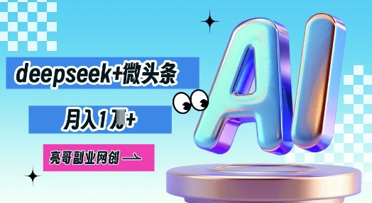 deepseek+微头条,原创图文变现,月入1W-网创库