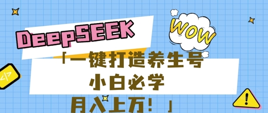 25年最新风口,用DeepSeek做养生号,小白必学,日入数张,一条作品涨粉1W+-网创库