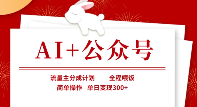 AI+公众号，流量主分成计划，全程喂饭，简单操作，单日变现3张+【揭秘】-网创库