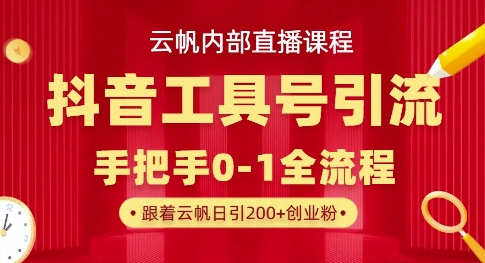 【云帆内部直播课】抖音工具号引流玩法,单号单日引300+精准创业粉-网创库