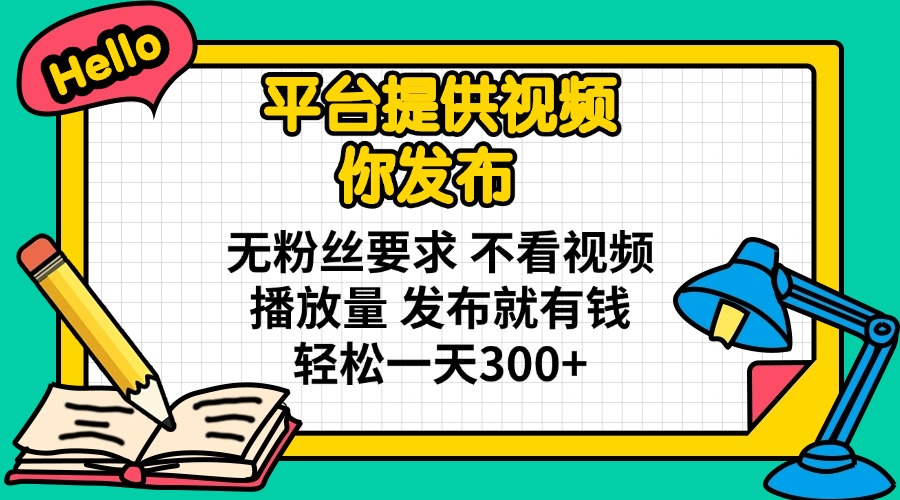 (14171期)平台提供视频 你发布 无粉丝要求 不看视频播放量 发布就有钱 轻松一天300+-网创库