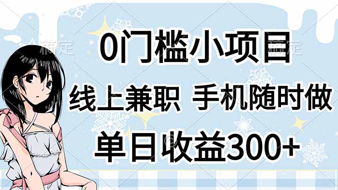 (14316期)0门槛副业,线上兼职,日入300+,有手机即可-网创库