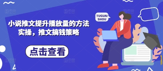 小说推文提升播放量的方法实操，推文搞钱策略-网创库