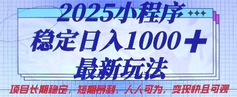 2025小程序稳定日入1k，最新玩法项目长期稳定，短期是利，人人可为，变现快且可观【揭秘】-网创库