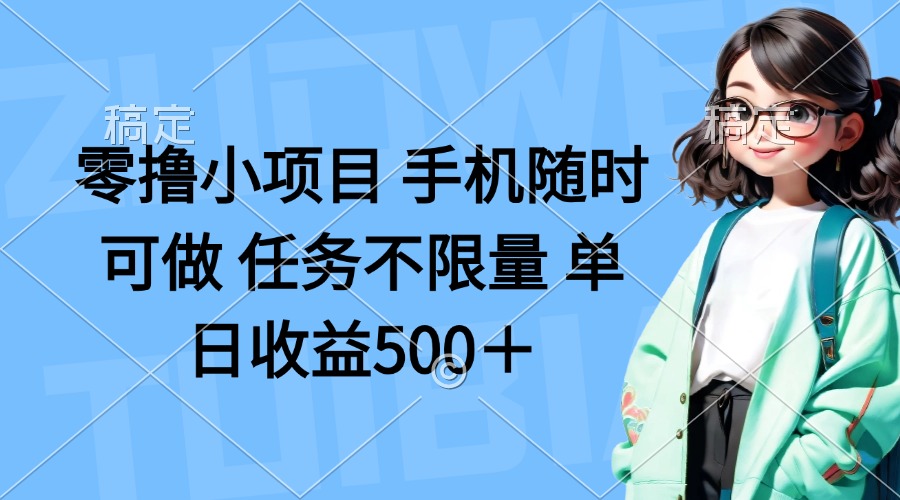 (14293期)零撸小项目 手机随时可做 任务不限量 单日收益500+-网创库
