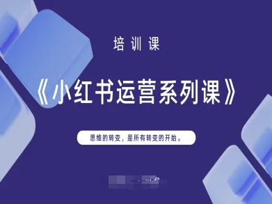 小红书运营系列课，思维的转变，是所有转变的开始-网创库