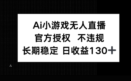 AI小游戏无人直播,官方授权 不违规,单日平均收益100+-网创库