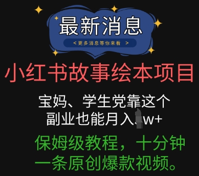 小红书故事绘本项目,宝妈、学生党靠这个副业也能月入过w+保姆级教程,十分钟一条原创爆款视频-网创库