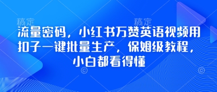 流量密码，小红书万赞英语视频用扣子一键批量生产，保姆级教程，小白都看得懂-网创库