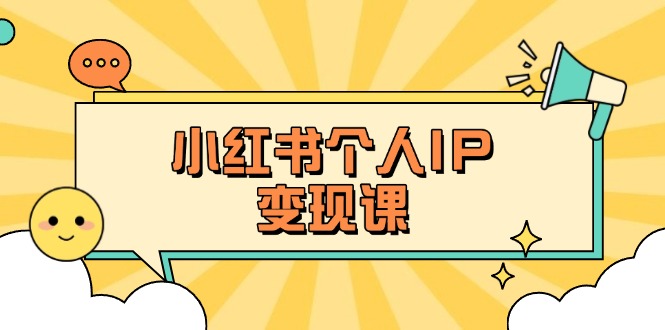 (14172期)小红书个人变现课:精准人设定位+爆款选题拆解,教你打造百万流量账号秘籍-网创库
