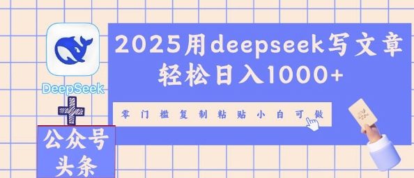 2025用deepseek写文章轻松日入多张,零门槛复制粘贴小白可做-网创库
